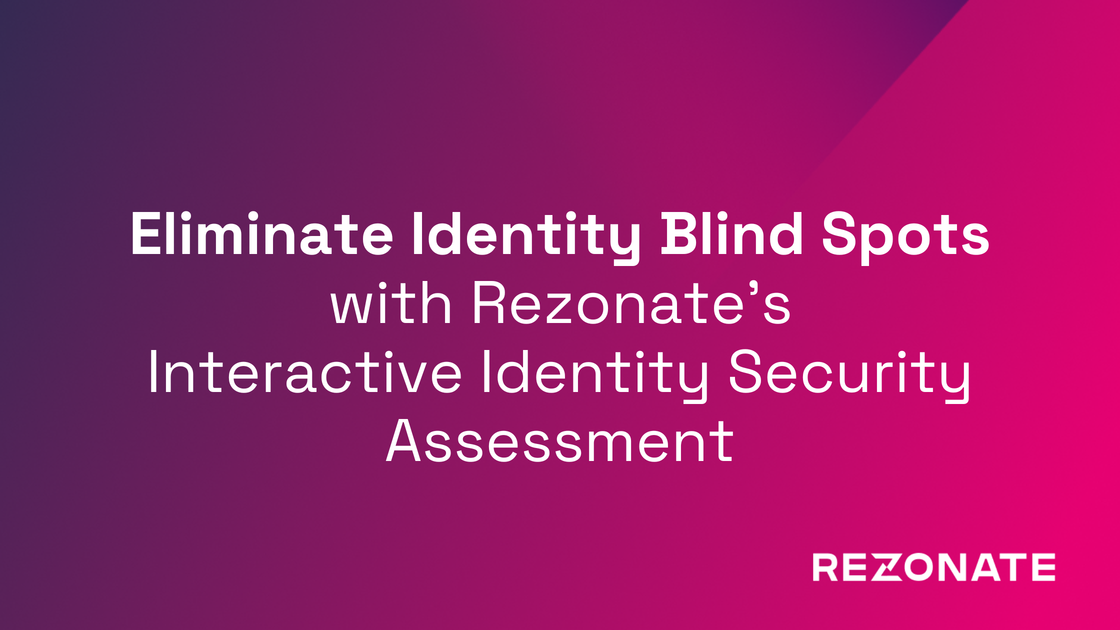 Eliminate Identity Blind Spots with an Identity Security Assessment